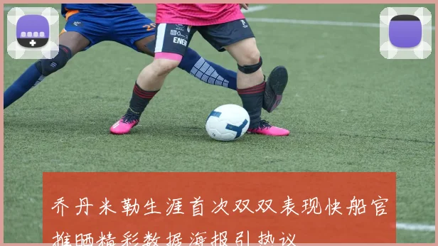 乔丹米勒生涯首次双双表现快船官推晒精彩数据海报引热议