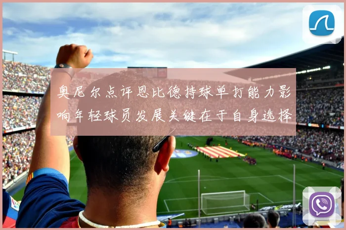 奥尼尔点评恩比德持球单打能力影响年轻球员发展关键在于自身选择